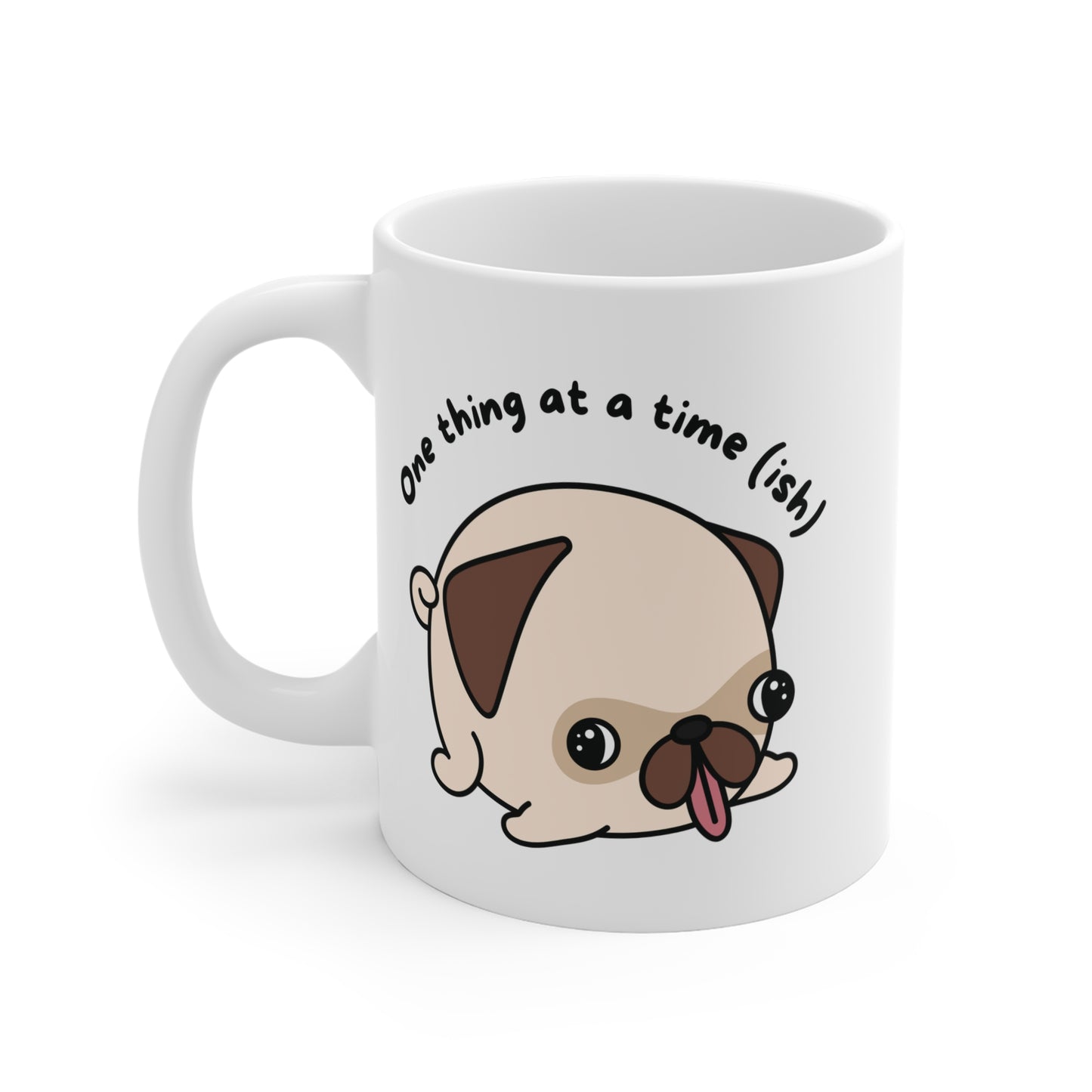 Pug Mug - "One Thing at a Time(ish)" Cute Pug Coffee Tea Cup (11oz)